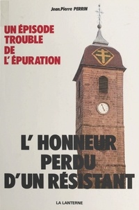 Jean-Pierre Perrin - L'honneur perdu d'un Résistant.