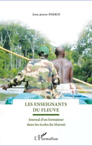 Jean-Pierre Perrin - Les enseignants du fleuve - Journal d'un formateur dans les écoles du Maroni.