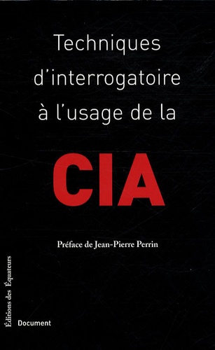 Jean-Pierre Perrin - Techniques d'interrogatoire à l'usage de la CIA.