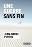 Jean-Pierre Perrin - Une guerre sans fin.
