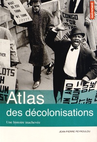 Jean-Pierre Peyroulou - Atlas des décolonisations - Une histoire inachevée.
