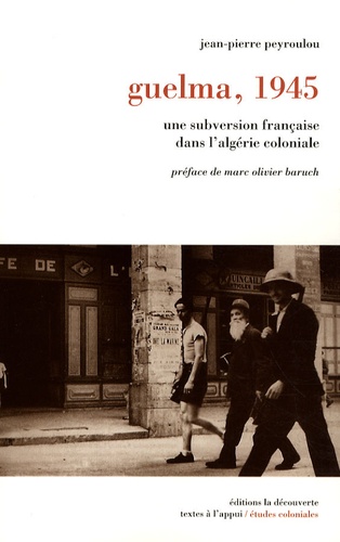 Jean-Pierre Peyroulou - Guelma, 1945 - Une subversion française dans l'Algérie coloniale.