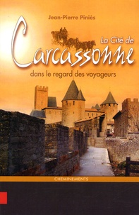 Jean-Pierre Piniès - La Cité de Carcassonne dans le regard des voyageurs.