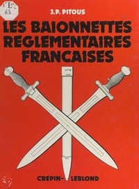 Jean-Pierre Pitous et J.-R. Clergeau - Les baïonnettes réglementaires françaises.