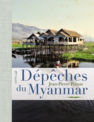 Jean-Pierre Poinas - Dépêches du Myanmar - Au fil des jours dans la Birmanie singulière.