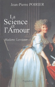 Jean-Pierre Poirier - La science et l'amour - Madame Lavoisier.