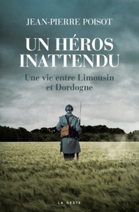 Jean-Pierre Poisot - Un héros inattendu - Une vie entre Limousin et Dordogne.
