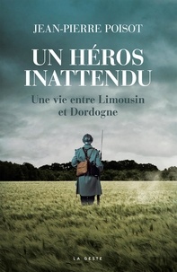 Jean-Pierre Poisot - Un héros inattendu - Une vie entre Limousin et Dordogne.