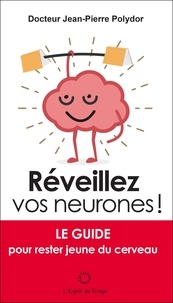 Jean-Pierre Polydor - Réveillez vos neurones ! - Le guide pour rester jeune du cerveau.