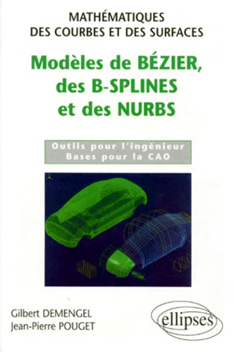 Jean-Pierre Pouget et Gilbert Demengel - Modeles De Bezier Des B-Splines Et Des Nurbs. Outils Pour L'Ingenieur, Bases Pour La Cao.
