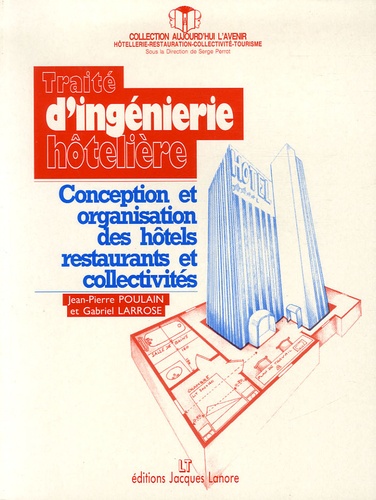 Jean-Pierre Poulain et Gabriel Larrose - Traité d'ingénierie hôtelière - Conception et organisation des hôtels restaurants et collectivités.