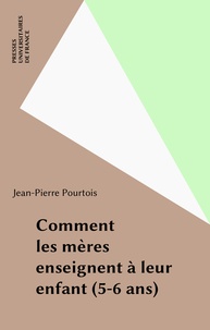 Jean-Pierre Pourtois - Comment les mères enseignent à leur enfant - 5-6 ans.
