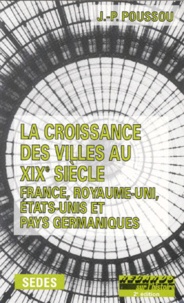 Jean-Pierre Poussou - La Croissance Des Villes Au Xixeme Siecle. France, Rauyaume-Uni, Etats-Unis Et Pays Germaniques.