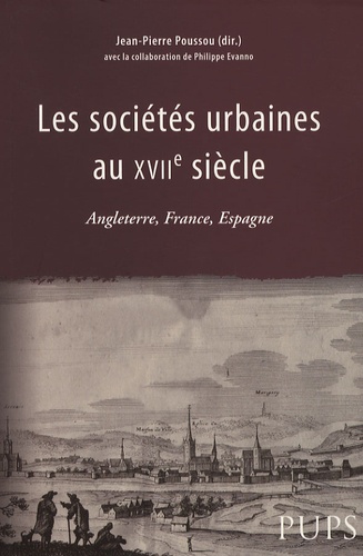 Jean-Pierre Poussou - Les sociétés urbaines au XVIIe siècle - Angleterre, France, Espagne.