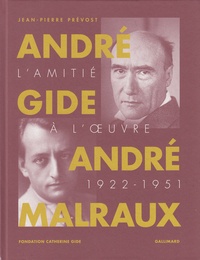 Jean-Pierre Prévost - André Gide, André Malraux - L'amitié à l'oeuvre (1922-1951).