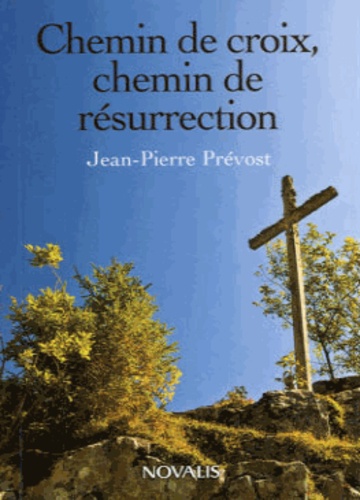Jean-Pierre Prévost - Chemin de croix, chemin de résurrection.