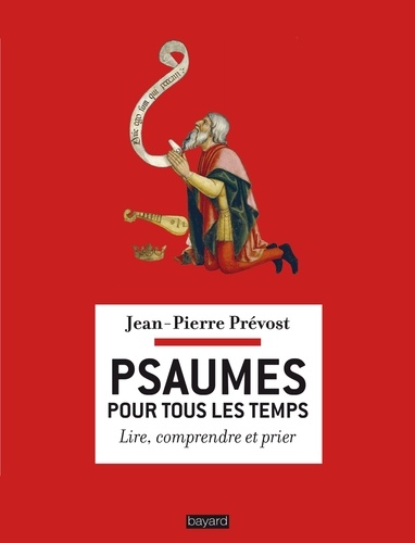 Jean-Pierre Prévost - Psaumes pour tous les temps - Lire, comprendre et prier.