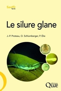 Jean-Pierre Proteau et Olivier Schlumberger - Le silure glane - Biologie, écologie, élevage.