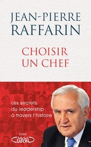 Jean-Pierre Raffarin - Choisir un chef - Les secrets du leadership à travers l'histoire.