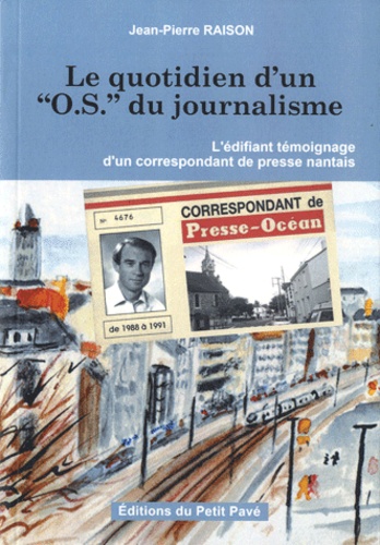 Jean-Pierre Raison - Le quotidien d'un "O.S." du journalisme - L'édifiant témoignage d'un correspondant de presse nantais.