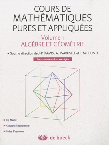 Jean-Pierre Ramis et André Warusfel - Cours de mathématiques pures et appliquées - Volume 1, Algèbre et géométrie, cours et exercices corrigés.