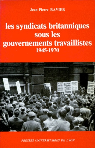 Jean-Pierre Ravier - Les Syndicats britanniques sous les gouvernements travaillistes - 1945-1970.