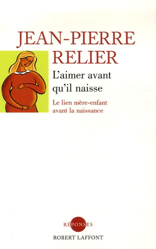 Jean-Pierre Relier - L'aimer avant qu'il naisse - Le lien mère-enfant avant la naissance.