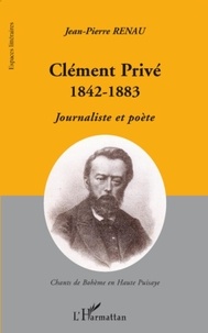 Jean-Pierre Renau - Clément Privé (1842-1883) - Journaliste et poète - Chants de Bohème en Haute Puisaye.