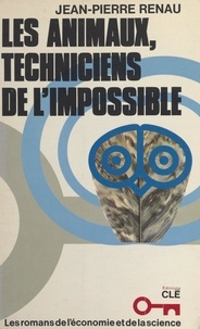 Jean-Pierre Renau et Bernard Demory - Les animaux, techniciens de l'impossible.