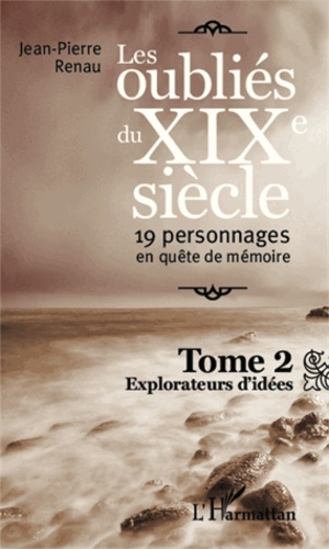 Les oubliés du XIXe siècle : 19 personnages en quête de mémoire Tome 2 Explorateurs d'idées