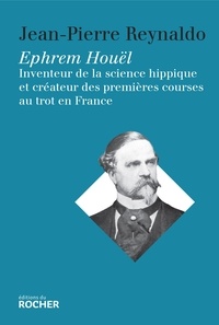 Jean-Pierre Reynaldo - Ephrem Houël - Inventeur de la science hippique et créateur des premières courses au trot  en France.