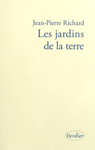 Jean-Pierre Richard - Les jardins de la terre - Pêle-mêle 2. Suivi de Le toucher des textes et le grain des mots.