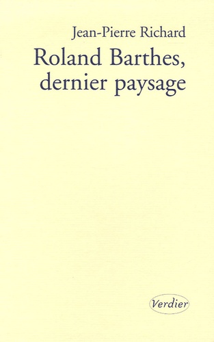 Jean-Pierre Richard - Roland Barthes, dernier paysage.