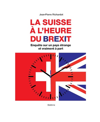 Jean-Pierre Richardot - La Suisse à l'heure du Brexit - Enquête sur un pays vraiment étrange et à part.