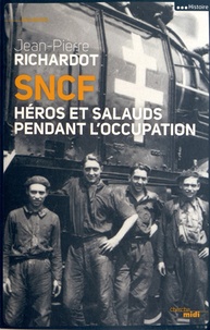 Jean-Pierre Richardot - SNCF - Héros et salauds pendant l'Occupation.