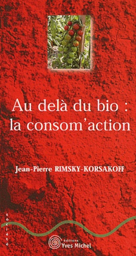 Jean-Pierre Rimsky-Korsakoff - Au-delà du bio : la consom'action.