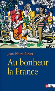 Jean-Pierre Rioux - Au bonheur la France.