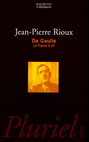 Jean-Pierre Rioux - De Gaulle - La France à vif.