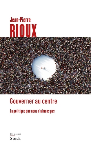 Jean-Pierre Rioux - Gouverner au centre - La politique que nous n'aimons pas.