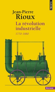 Jean-Pierre Rioux - La révolution industrielle - 1780-1880.