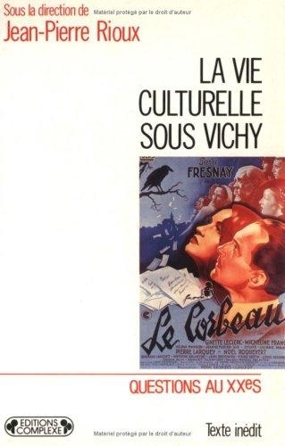 Jean-Pierre Rioux - La Vie culturelle sous Vichy.