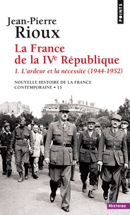 Jean-Pierre Rioux - Nouvelle histoire de la France contemporaine - Tome 15, La France de la IVe République. L'ardeur et la nécessité (1944-1952).