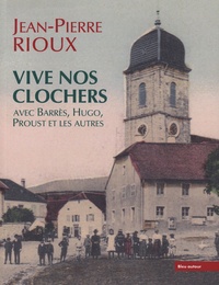 Jean-Pierre Rioux - Vive nos clochers - Avec Barrès, Hugo, Proust et les autres.