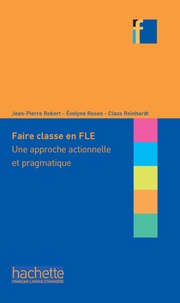 Jean-Pierre Robert et Evelyne Rosen - Faire classe en FLE - Une approche actionnelle et pragmatique.