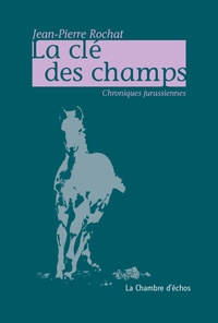 Jean-Pierre Rochat - La clé des champs - Chroniques jurassiennes.