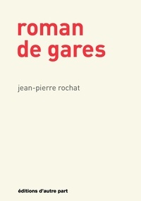 Jean-Pierre Rochat - Roman de gares.