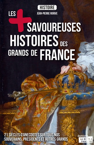 Jean-Pierre Rorive - Les + savoureuses histoires des grands de France - 21 anecdotes sur tous nos souverains, présidents et autres grands.