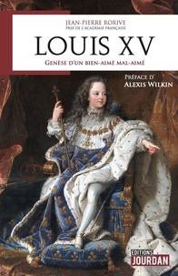 Jean-Pierre Rorive - Louis XV - Génèse d'un bien-aimé mal-aimé.