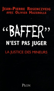 Jean-Pierre Rosenczveig et Olivier Mazerolle - Baffer n'est pas juger - La justice des mineurs.