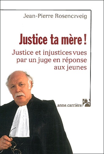 Jean-Pierre Rosenczveig - Justice Ta Mere ! Justice Et Injustice Vues Par Un Juge En Reponses Aux Jeunes.